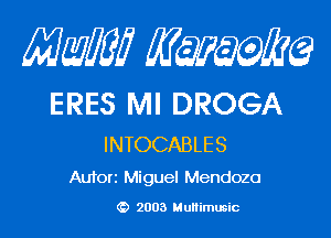 Mam KQWMEQ

ERES MI DROGA

INTOCABLES
Aufori Miguel Mendoza

2003 MuHimusic