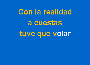 Con la realidad
a cuestas

tuve que volar