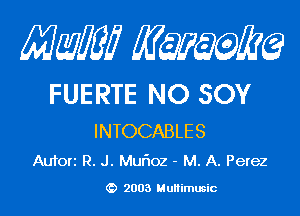 Mam KQWMEQ

FUERTE NO SOY

INTOCABLES
Aufori R. J. Mur'102 - M. A. Perez

2003 MuHimusic