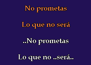 No prometas
Lo que no semi

..N0 prometas

L0 que no sent.