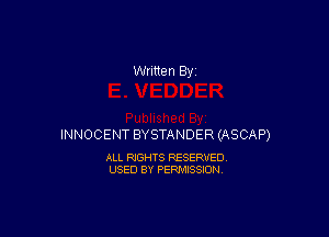 INNOCENT BYSTANDER (ASCAP)

ALL RIGHTS RESERVED
USED BY PERMISSION