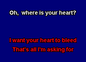 Oh, where is your heart?