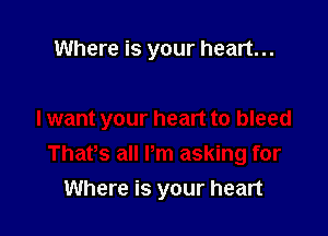 Where is your heart...

Where is your heart