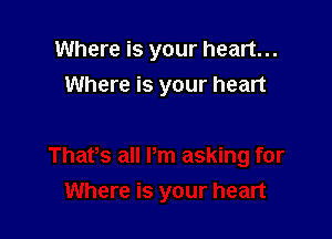 Where is your heart...
Where is your heart