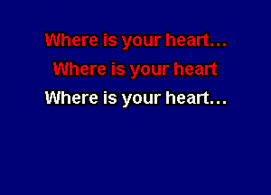 Where is your heart...