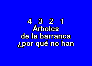 4,3 2 1
Arboles

de la barranca
g,por que') no han