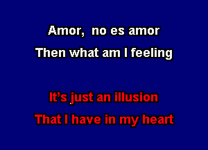 Amor, no es amor

Then what am I feeling