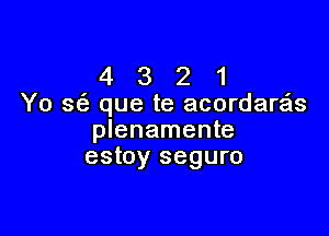 4 3 2 1
Yo w que te acordara'ls

plenamente
estoy seguro