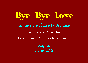 Bye Bye Love
In the style of Everly Brethren

Words and Muuc by
Felix Brymt 6c Boudclsux Bryant

KBY1 A

Time 232 l