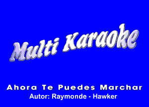 Mam? KWMM

Ahoru Te Puedes Marchar
Autort Raymonde - Hawker