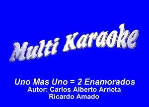 Uno Mas Uno 2 Enamorados
Autorz Catlos Alberto Arrieta

Ricardo Ama do
