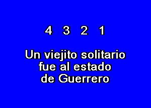 4321

Un viejito solitario
fue al estado
de Guerrero