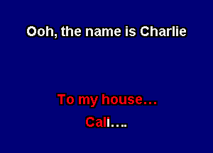 Ooh, the name is Charlie