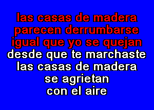 desde que te marchaste

las casas de madera
se agrietan
con el aire