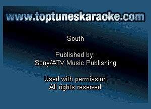 www.toptuneskaraokemm

South

Pubhshed by
SonyIATV Musnc Publishing

Used With permussmn
All flghIS reserved
