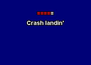 Crash landin'