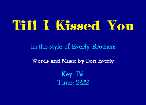 Till I Kissed You

In the style of Everly Brothem

Words and Music by Don Emly

ICBYI F195
TiIDBI 222