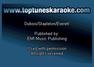 www.toptuneskaraokemm

DubonsiStapletonIEverett

Pubhshed by
EMI MUSIC Publishing

Used With permussmn
All flghIS reserved