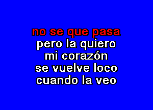 para la quiero

mi corazbn
se vuelve loco
cuando Ia veo