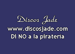 giscog OKLLJIE

www.discosjade.com
Di NO 3 la piraten'a