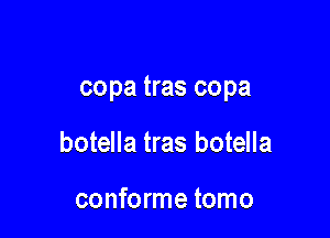 copa tras copa

botella tras botella

conforme tomo