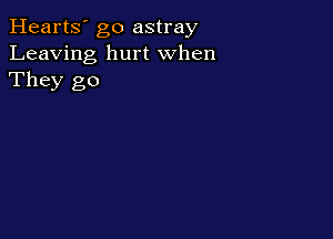 Hearts' go astray
Leaving hurt When
They go