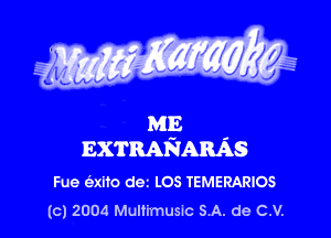 g Waxy

0
VV V

ME
EXTRASIARAS

Fue 6xlto dez LOS TEMERARIOS
(c) 2004 Multimusm SA. de C.V.