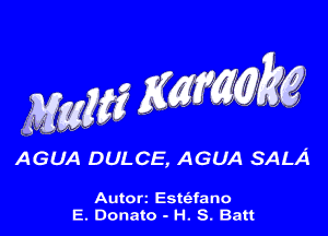 Mam? KWMM

AGUA DULCE, AGUA SALA

Autorz Estc'afano
E. Donato - H. S. Batt